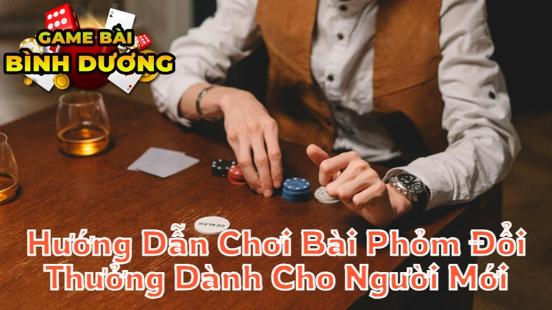 Hướng Dẫn Chơi Bài Phỏm Đổi Thưởng Dành Cho Người Mới