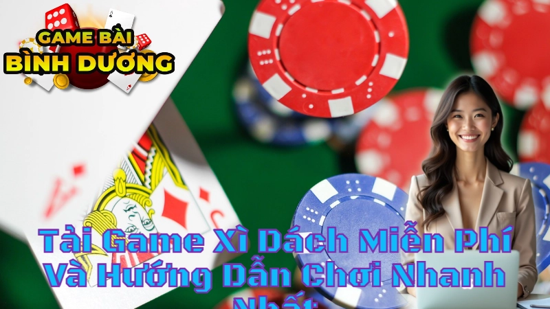 Tải Game Xì Dách Miễn Phí Và Hướng Dẫn Chơi Nhanh Nhất
